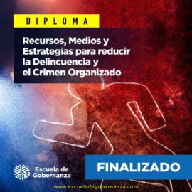 Diploma Internacional: Recursos, Medios y Estrategias para Reducir la delincuencia y el Crimen Organizado